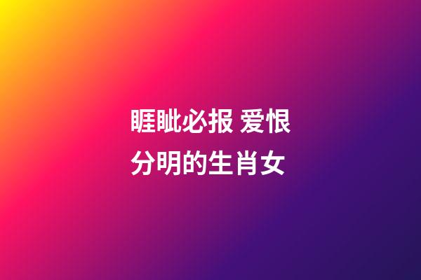 睚眦必报 爱恨分明的生肖女